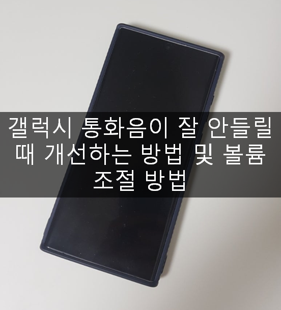  갤럭시 통화음이 잘 안들릴 때 개선하는 방법 및 볼륨 조절 방법
