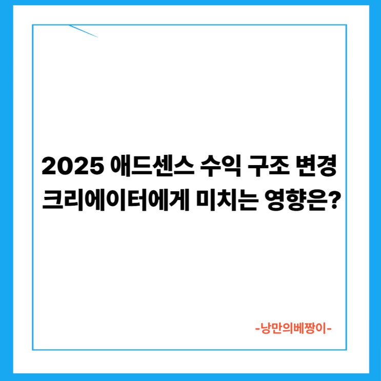 2025 애드센스 수익 구조 변경 – 크리에이터에게 미치는 영향은?