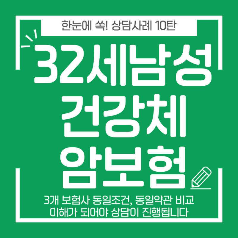 한눈에쏙10탄 32세 건강한 남자 비갱신 암보험 상담사례