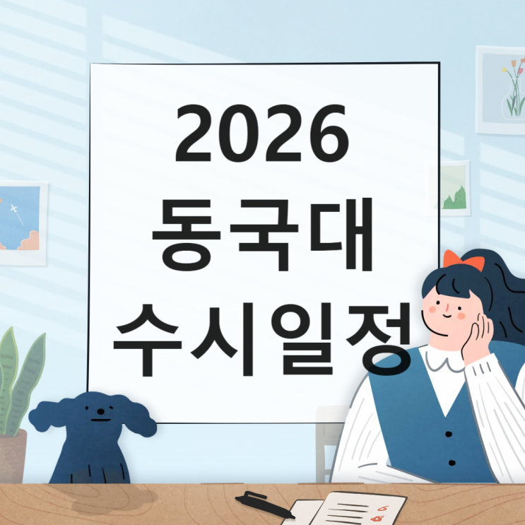 2026 동국대 수시일정 [경쟁률, 논술 실기 면접일정 날짜/ 1단계 합격자 충원, 예비, 발표일정/2025 수시등급 입결]