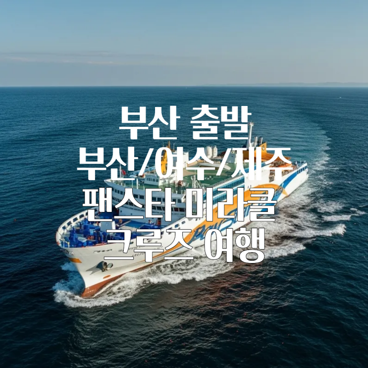  크루즈여행 추천 코스: 부산출발 팬스타크루즈 예약부터 일정까지