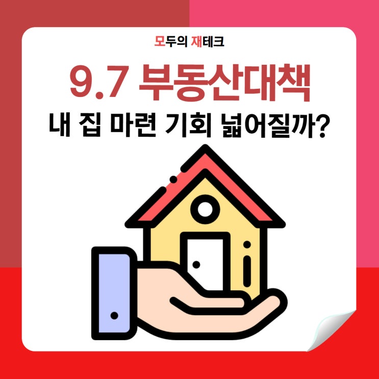  9.7 부동산 대책 총정리: 집값 안정, 주택 공급 확대, 내 집 마련 기회 넓어질까?