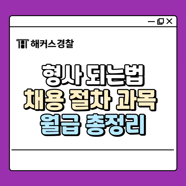  형사 되는법? 채용 절차/시험 과목/월급 총정리