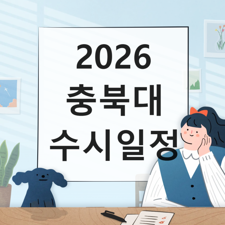  2026 충북대 수시일정 [경쟁률,  실기 일정 날짜/1단계 합격자 충원, 예비, 발표일 / 2025 수시등급 입결]