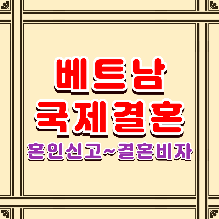  베트남인 여자친구와 결혼 혼인신고 방법과 결혼비자 F6 발급 전문가 DS행정사