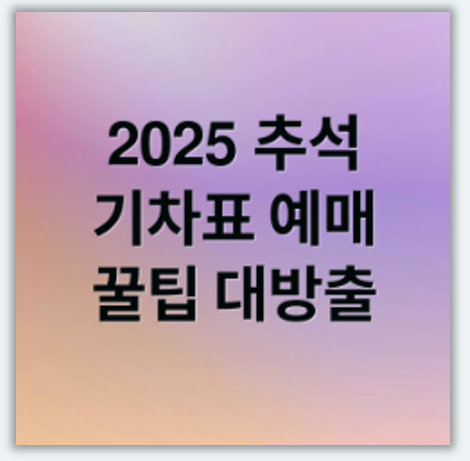 2025 추석 기차표 예매 KTX SRT 취소표 잔여석 정보 총정리