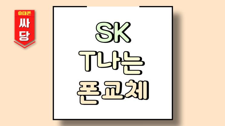  SK T나는 폰교체 장점 단점 가입 시 유의사항