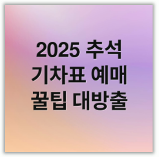 2025 추석 기차표 예매 KTX SRT 코레일 예약 꿀팁 완벽 정리