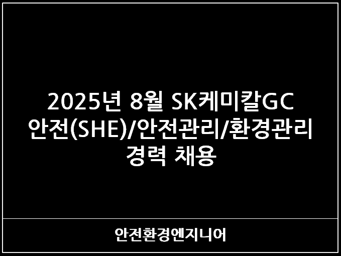  2025년 8월 SK케미칼GC 안전(SHE)/안전관리/환경관리 경력 채용