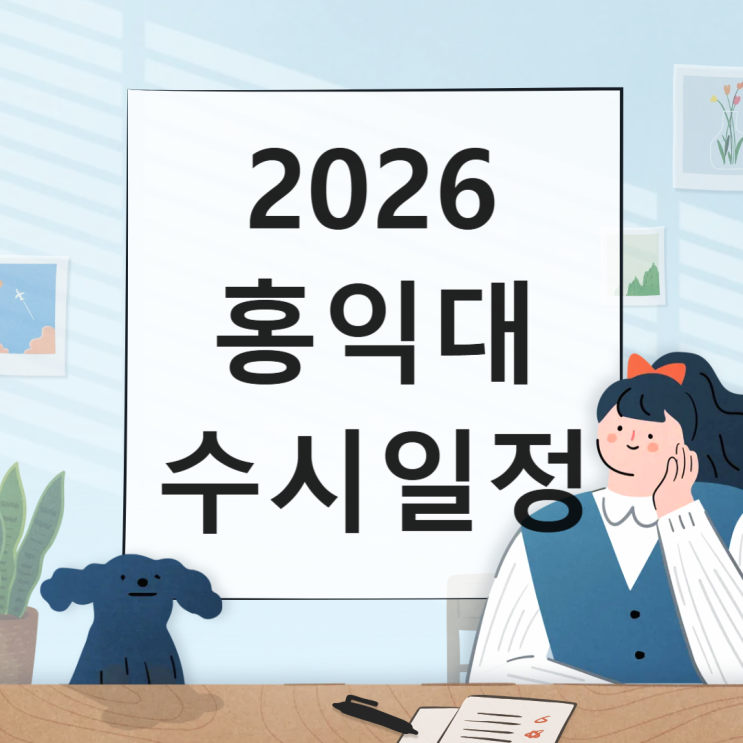  2026 홍익대 수시일정 [경쟁률, 면접, 실기, 논술일정 날짜/1단계 합격자 충원, 예비, 발표일 / 2025 수시등급 입결]