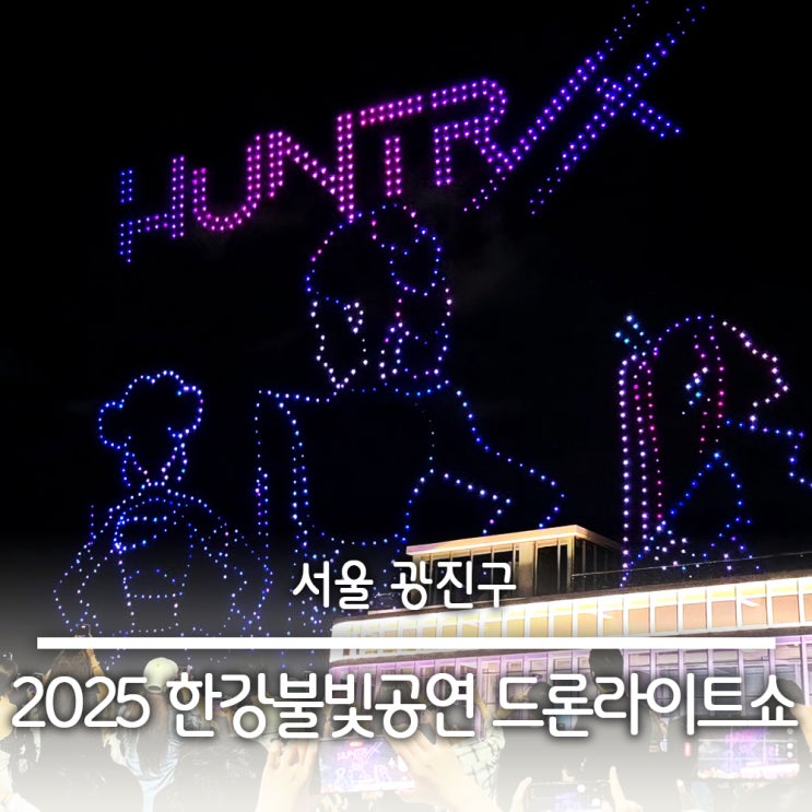  뚝섬 케데헌 드론쇼 정보 정리 2025 한강불빛공연 드론라이트쇼 주차정보