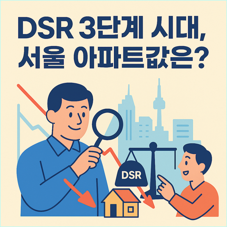  DSR 3단계 시대, 서울 아파트값 향방은? (공급 부족 vs 강력 규제, 하반기 실수요자 전략)