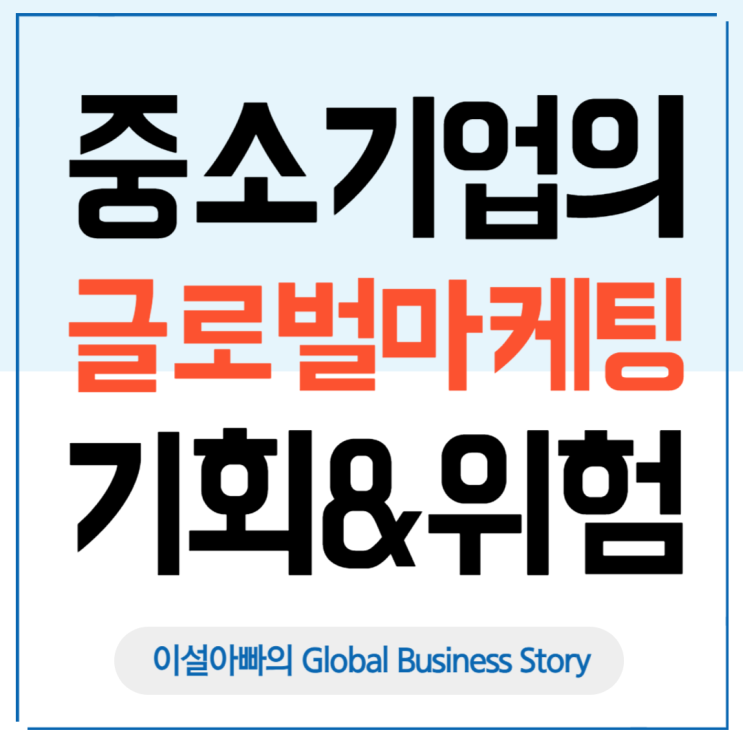  중소기업의 글로벌 마케팅 전략, 기회와 위험은?