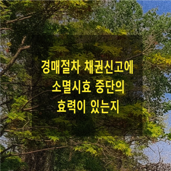  경매절차에서 채권신고를 한 경우 그 채권신고에 소멸시효 중단의 효력이 있는지(이후 경매취하의 경우의 효력)