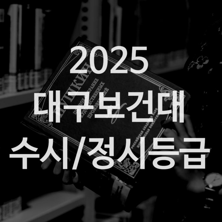  대구보건대 수시등급[ 2025 수시1차/ 수시2차/ 정시등급/ 추합예비/내신 수능 전형반영비]