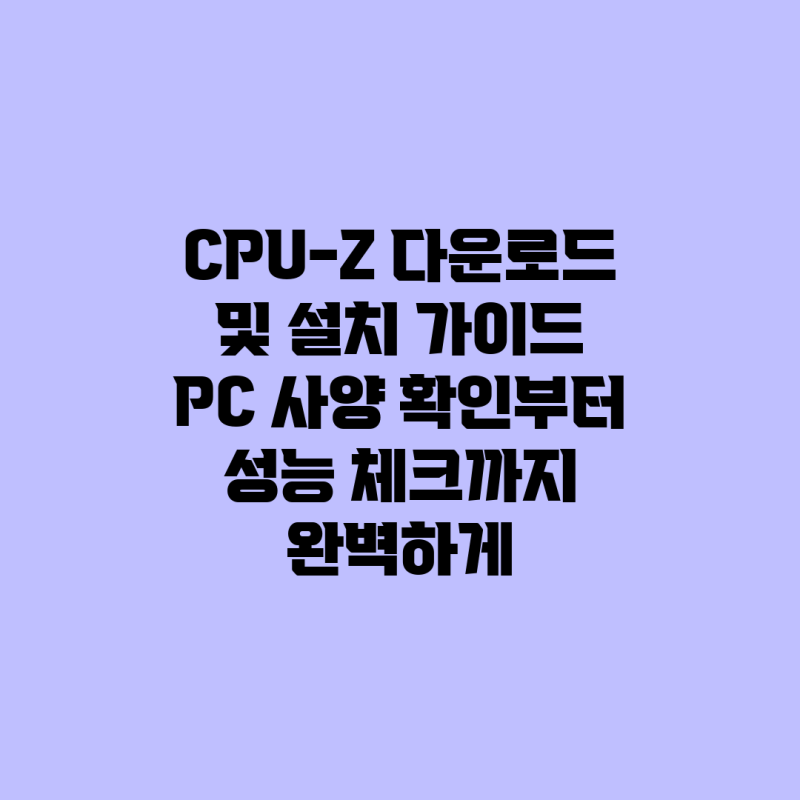 CPU-Z 다운로드 및 설치 가이드: PC 사양 확인부터 성능 체크까지 완벽하게!