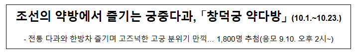 조선의 약방에서 즐기는 궁중다과, 「창덕궁 약다방」 (10.1.~10.23.)