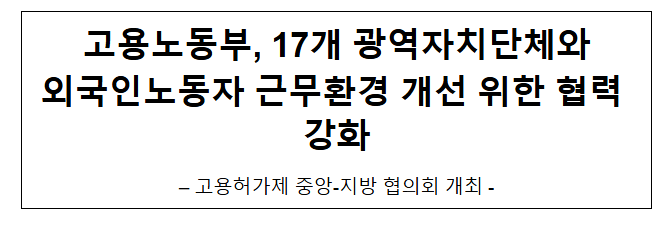 고용노동부, 17개 광역자치단체와 외국인노동자 근무환경 개선 위한 협력 강화