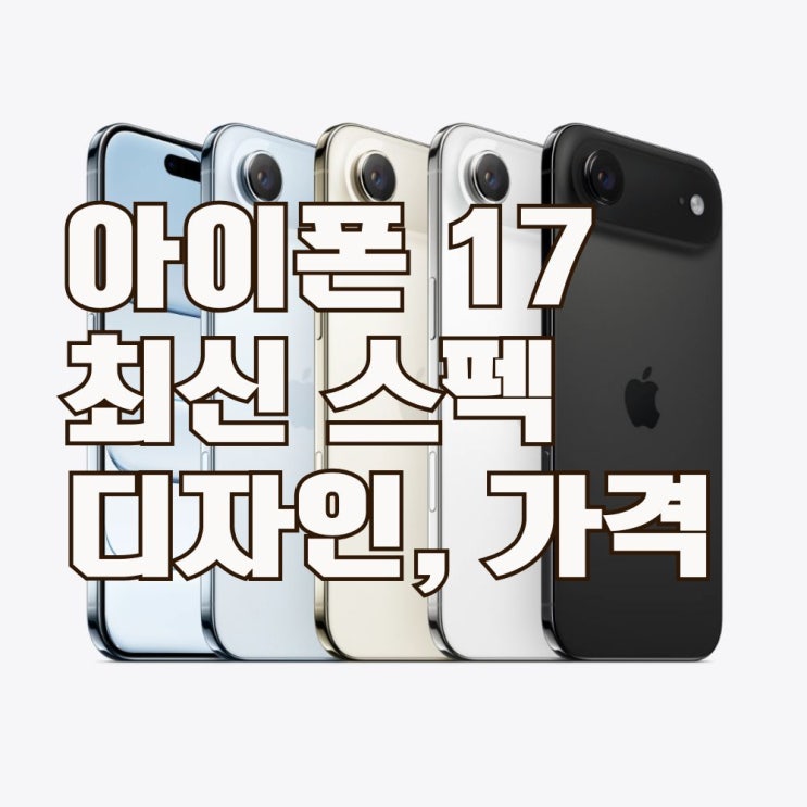  아이폰 17, 9월 12일 사전예약 & 9월 17일 출시, 최신 스펙 / 디자인/ 가격 완벽 정리
