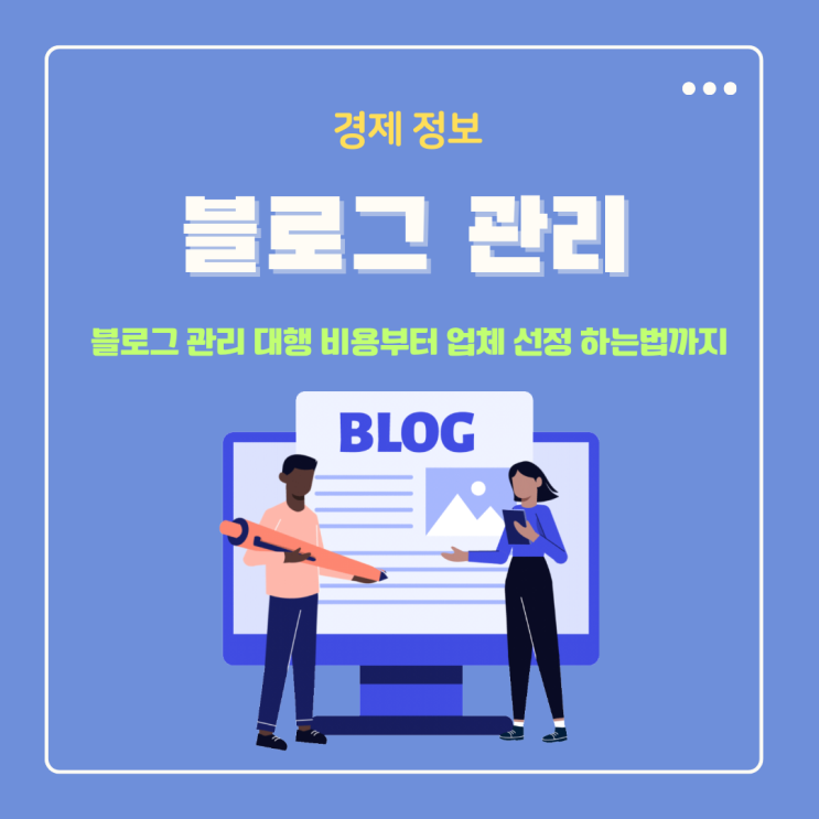  블로그 관리 대행 비용부터 업체 선정 하는법까지 궁금하다면
