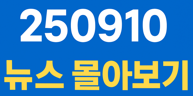 250910 뉴스몰아보기