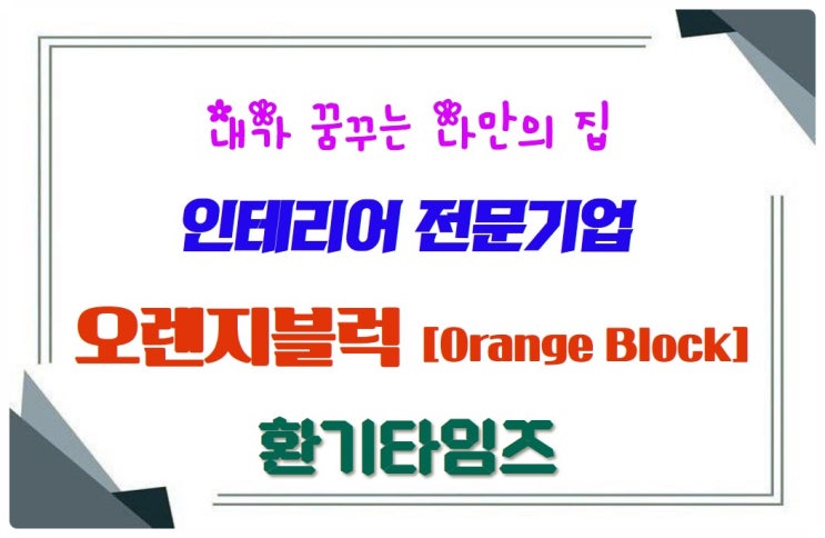  『내가 꿈꾸는 나만의 집』_인테리어 전문 기업 오렌지블럭_환기타임즈