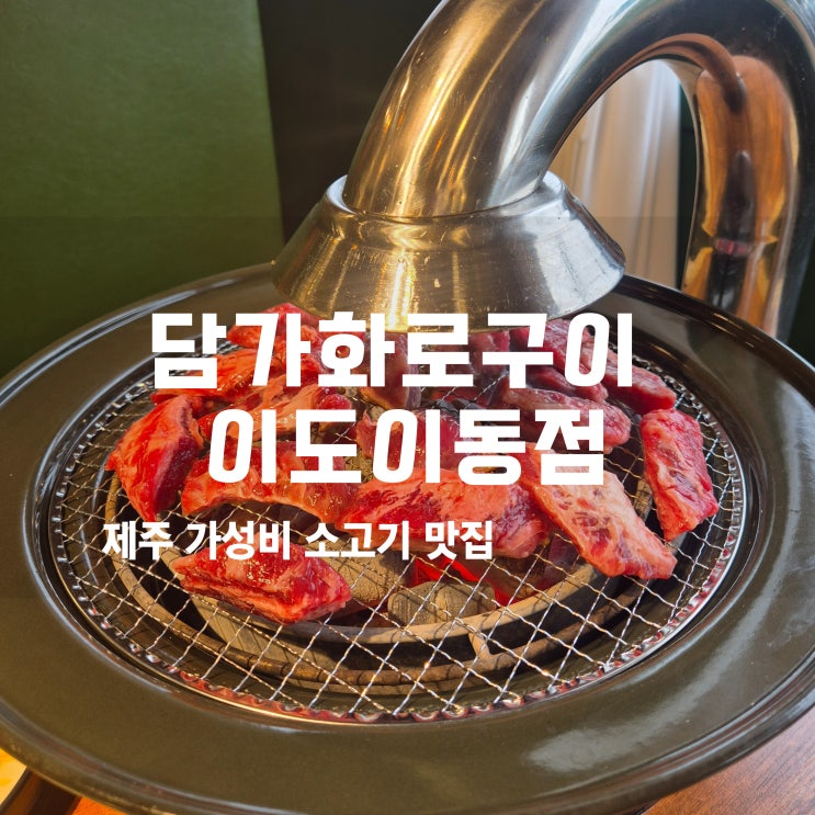  제주시 소고기맛집, 담가화로구이 이도이동점 가성비와 분위기 모두 잡은곳!