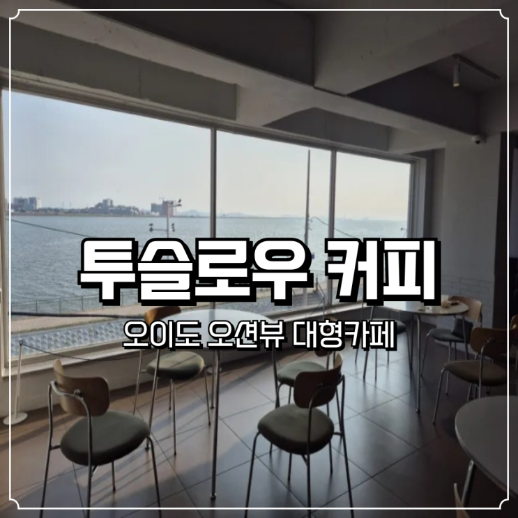  서울 근교 오이도 대부도 오션뷰 카페 투슬로우커피 층별 뷰 후기