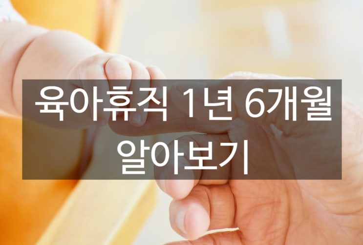  육아휴직 1년 6개월 어떻게 받을 수 있을까?