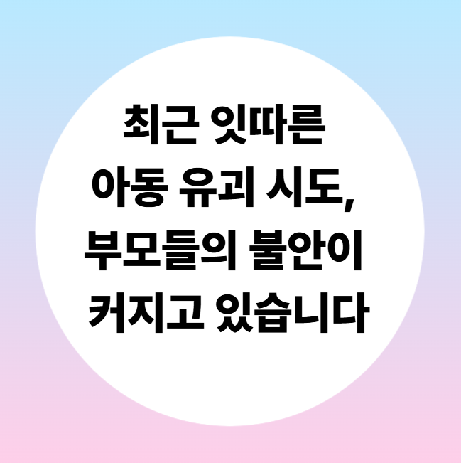 최근 잇따른 <b>아동 유괴 시도</b>, 부모들의 불안이 커지고 있습니다