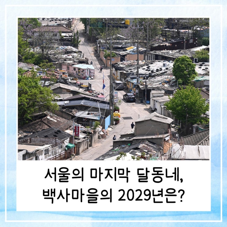  서울의 마지막 달동네, 백사마을의 2029년은 어떤 모습일까