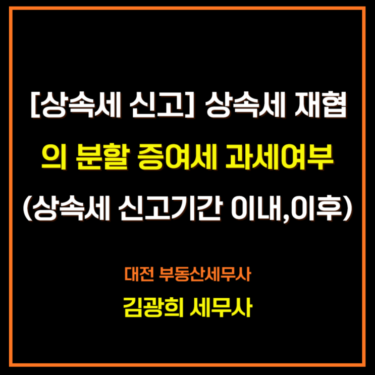  [상속세 신고] 상속세 재협의 분할 증여세 과세여부(상속세 신고기간 이내, 이후)