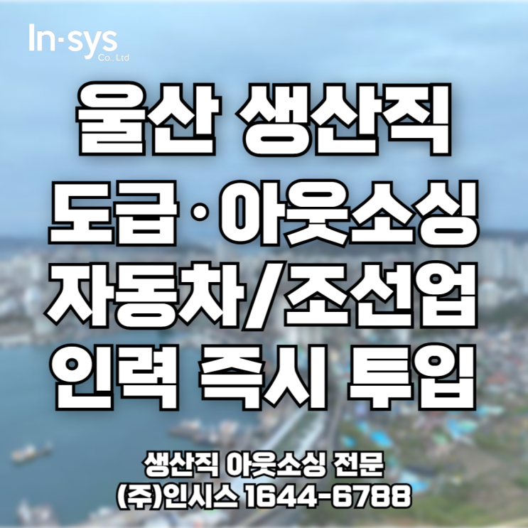  울산 생산직 도급｜자동차·조선·석유화학 인력 아웃소싱 전문업체 인시스
