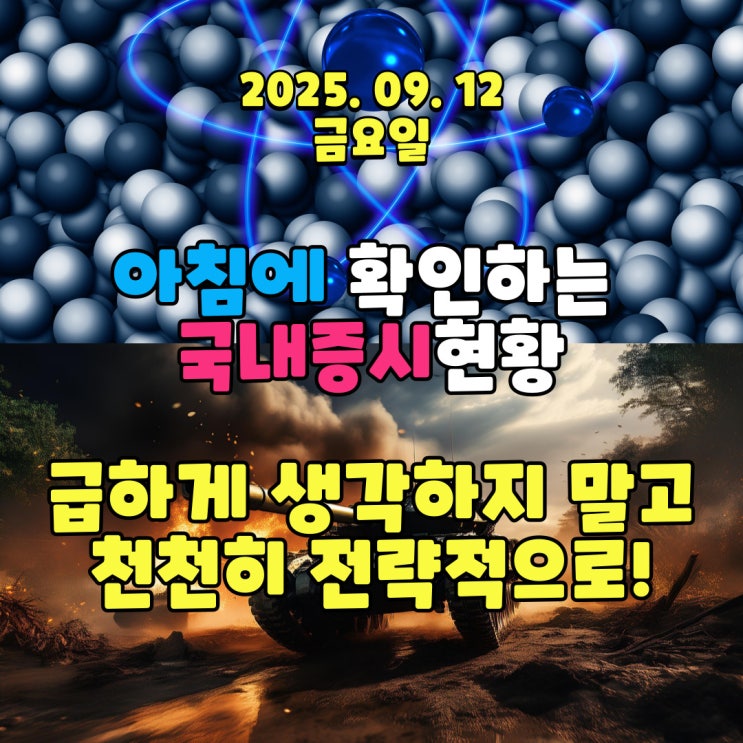  2025년 9월 12일(금) 주요 증시 및 스케줄 (상승 가는 시장! 급하게 실수하지 말고 차근차근!!)