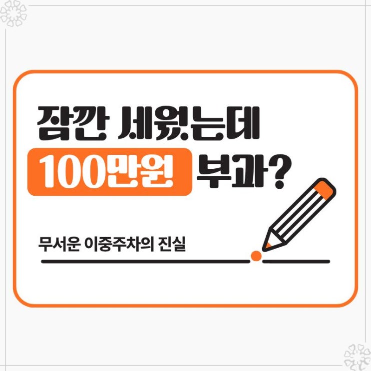  잠깐 세웠는데 100만원 부과? 무서운 이중주차의 진실