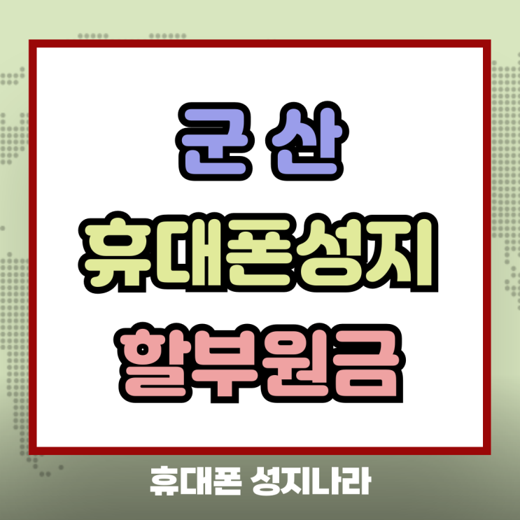  군산 휴대폰 성지 핸드폰 할부원금 최저가 노하우