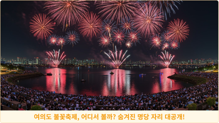  여의도 불꽃축제, 어디서 볼까? 숨겨진 명당 자리 대공개!