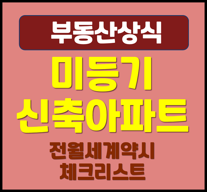  미등기 신축아파트 전세 월세 계약 시 확인사항 체크리스트