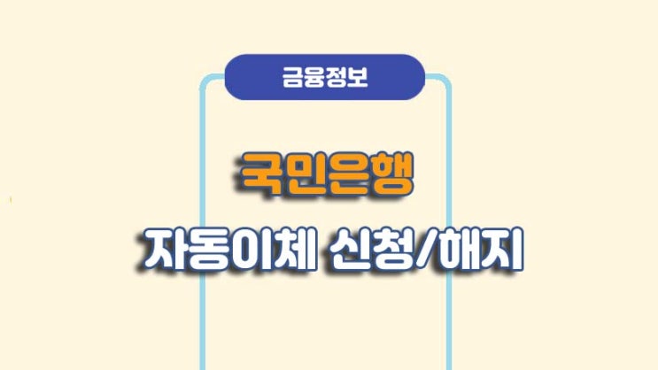  국민은행 자동이체 신청 및 해지 방법ㅣA to Z 총정리