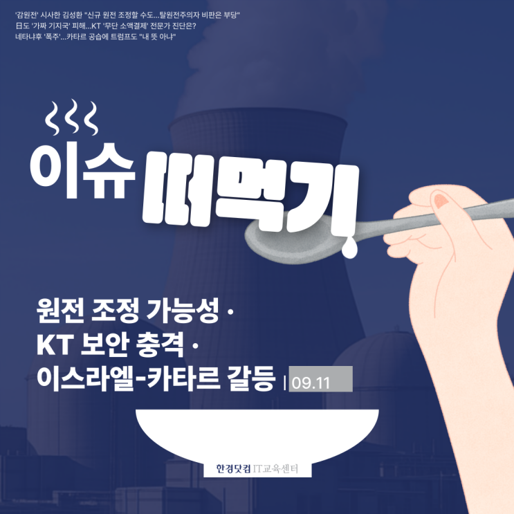 원전 조정 가능성 ·  KT 보안 충격 ·  <b>이스라엘</b>-<b>카타르</b> <b>갈등</b>