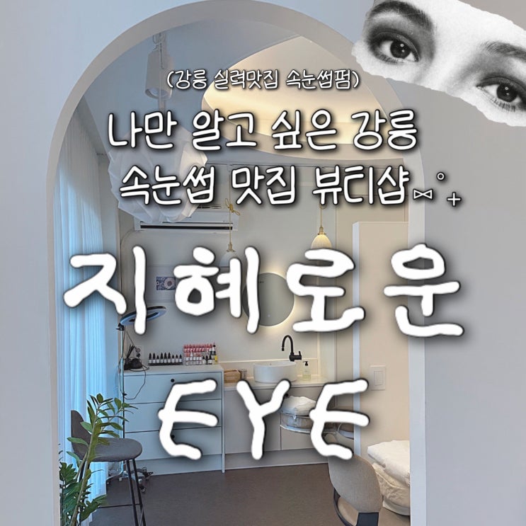  강릉 눈썹&속눈썹 진짜 잘하는 뷰티샵 ‘지혜로운 EYE’