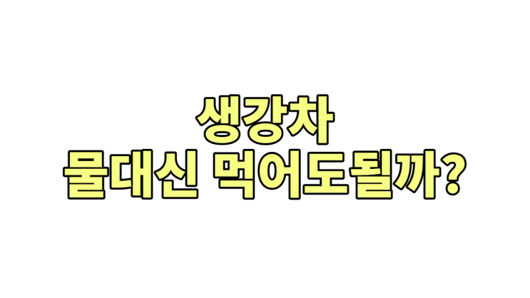  생강차, 물 대신 마시면 안 되는 이유 (몸에 열 많은 사람 필독!)