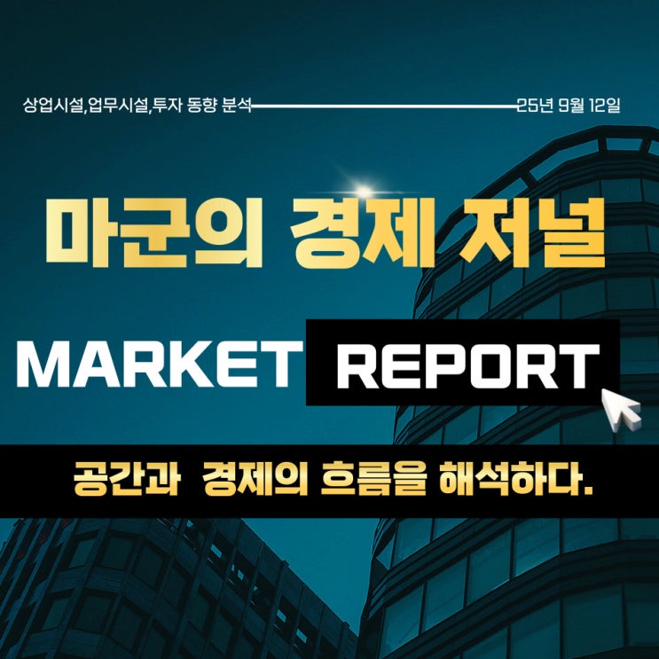  2025.09.12 마켓 인사이트｜상업시설·업무시설 투자 흐름 분석