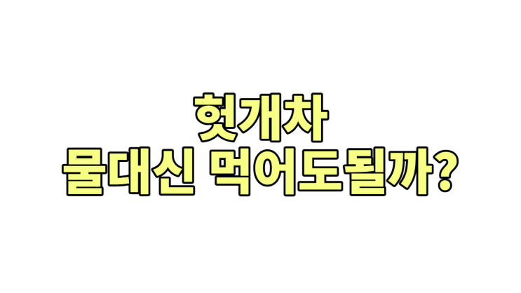  헛개차, 물 대신 마시면 '간'에 더 안 좋다? (효능, 부작용 완벽 분석)