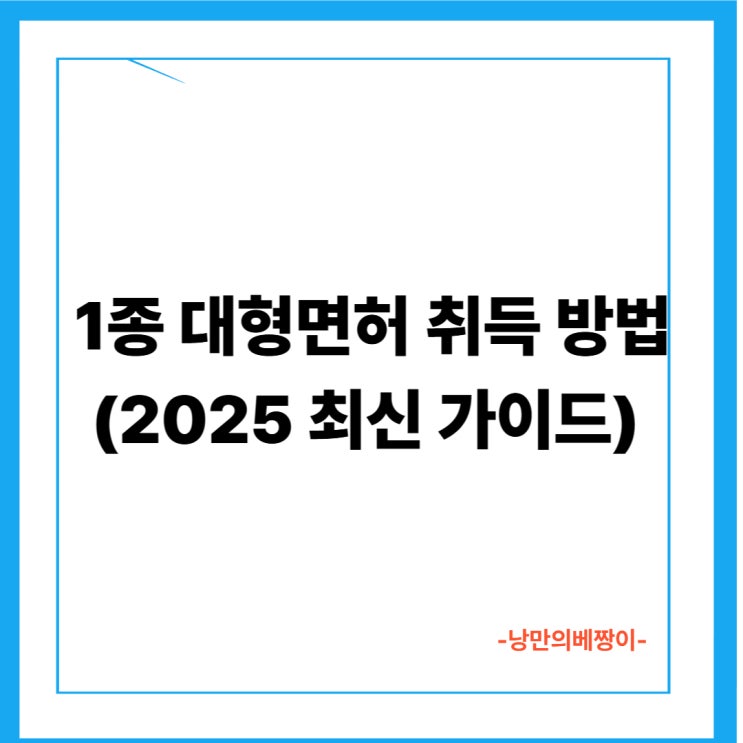 1종 대형면허 취득 방법 (2025 최신 가이드)