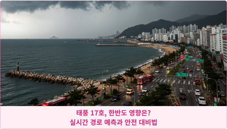  태풍 17호, 한반도 영향은? 실시간 경로 예측과 안전 대비법
