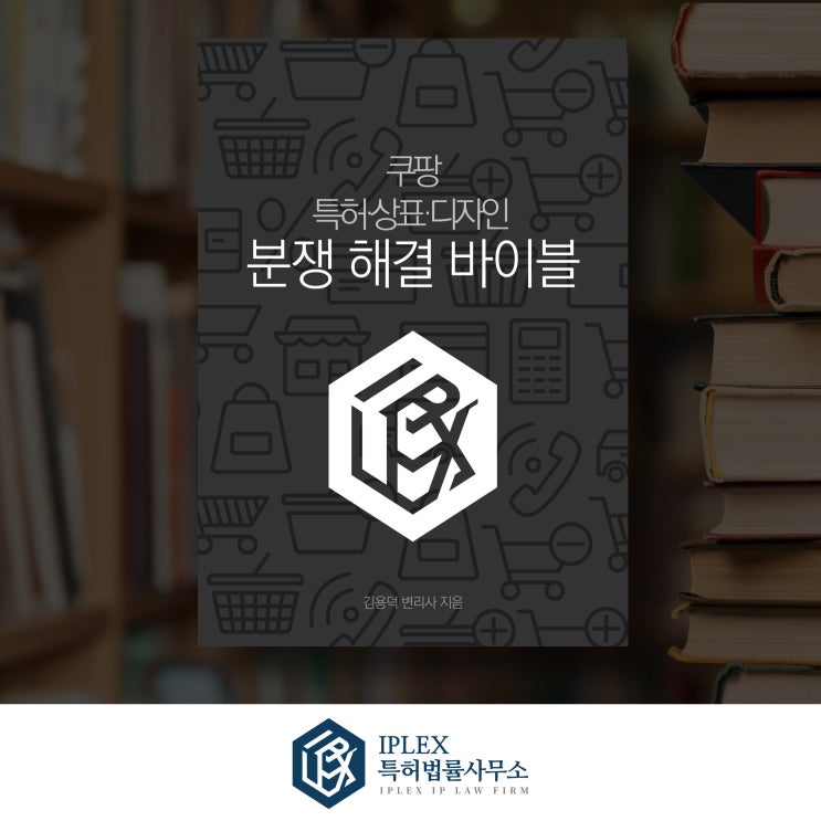  “쿠팡 특허·상표·디자인 침해 분쟁 해결 바이블” 출간!- 아이피렉스 특허법률사무소