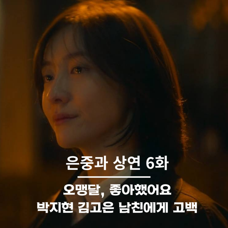 <b>은중</b>과 <b>상연</b> 6화, <b>박지현</b> 김고은 남친 손명오에게 고백 '오맹달... 