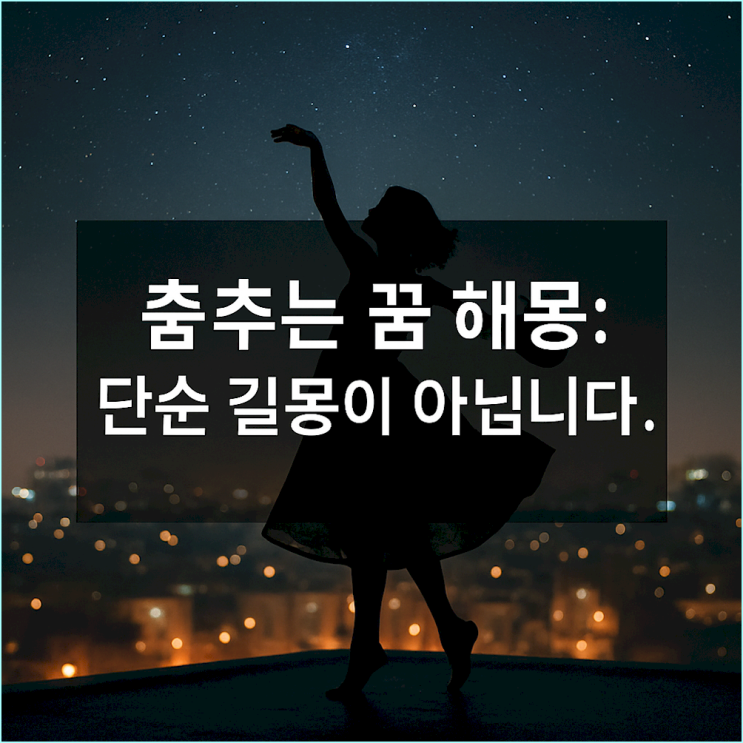  춤추는 꿈 해몽: 단순 길몽이 아닙니다.