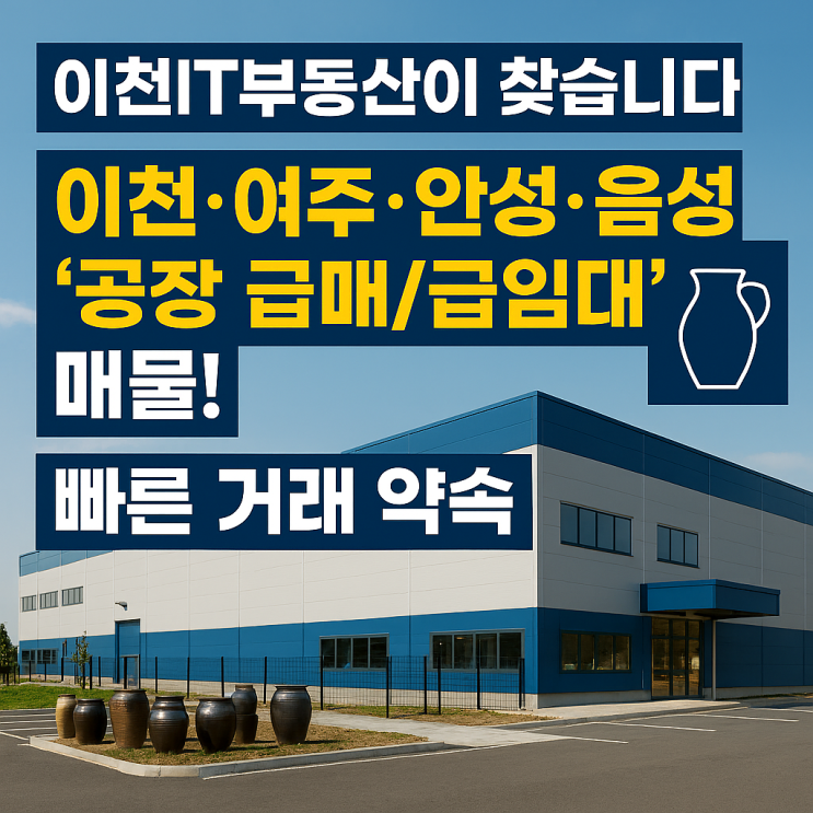 내 공장, 믿고 맡길 곳 찾으시나요? 이천·여주·안성·음성 '공장 매매·임대', 이천IT부동산이 정답입니다!"